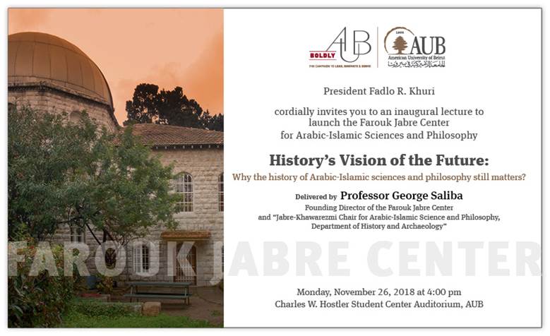 Inaugural lecture to launch the Farouk Jabre Center for Arabic-Islamic Sciences and Philosophy,
		Nov.26, 4pm, Charles Hostler Student Center Auditorium, AUB