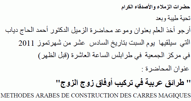 CONFERENCE DU 16 JUILLET 2011: METHODES ARABES
DE CONSTRUCTION DES CARRES MAGIQUES, par: Dr Ahmad HAJJ-DIAB