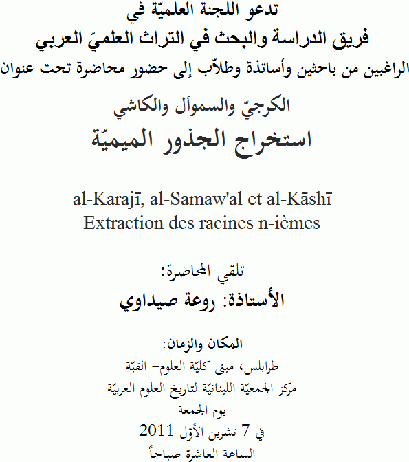 CONFERENCE DU 7 OCTOBRE 2011: al-Karaji, al-Samaw'al et al-Kashi
Extraction des racines n-ièmes; par Mme Rawaa SIDAWI